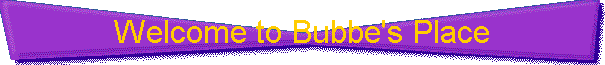 Welcome to Bubbe's Place